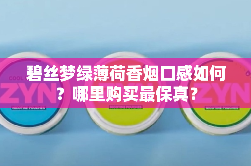 碧丝梦绿薄荷香烟口感如何？哪里购买最保真？